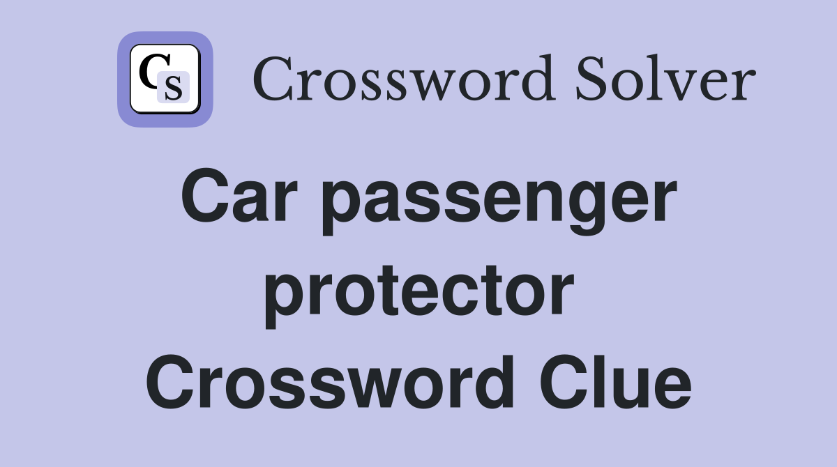 Car passenger protector Crossword Clue