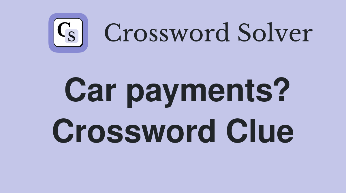 Car payments? Crossword Clue