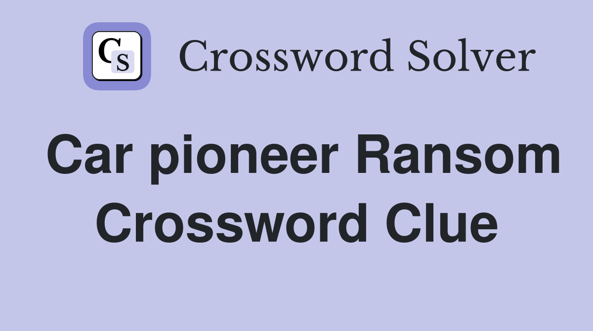 Car pioneer Ransom Crossword Clue