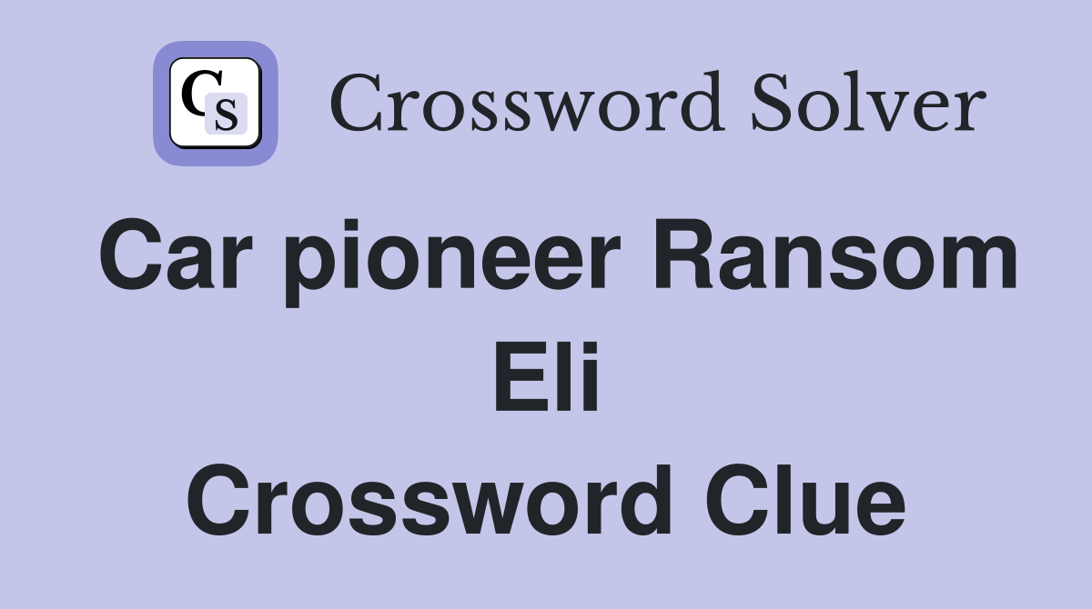 Car pioneer Ransom Eli Crossword Clue