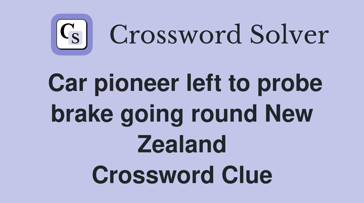 Car pioneer left to probe brake going round New Zealand Crossword Clue