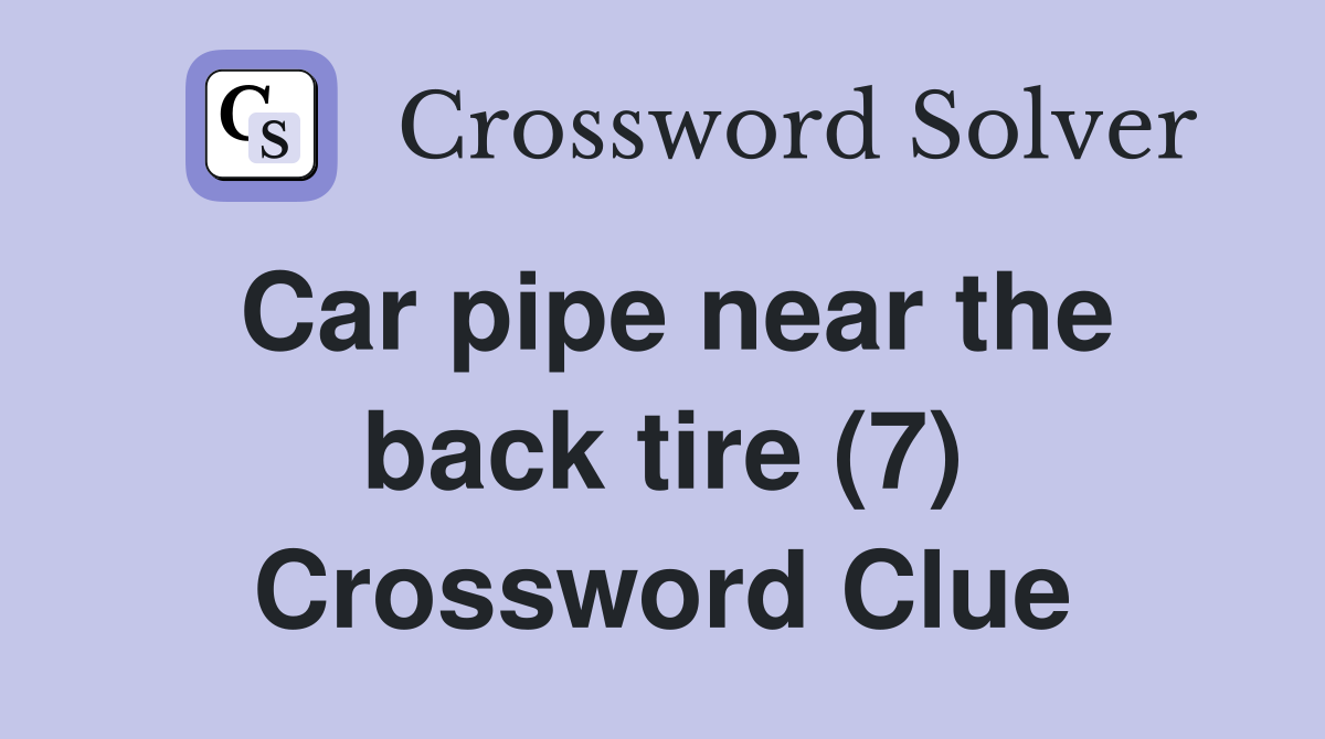 Car pipe near the back tire (7) Crossword Clue