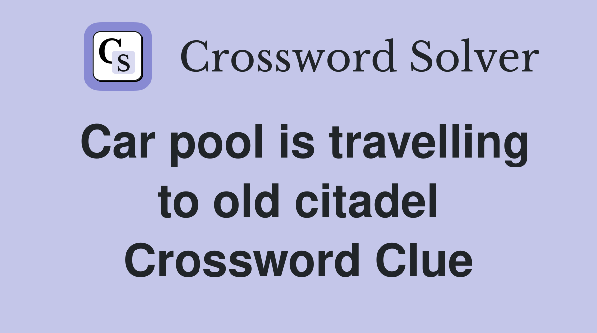 Car pool is travelling to old citadel Crossword Clue