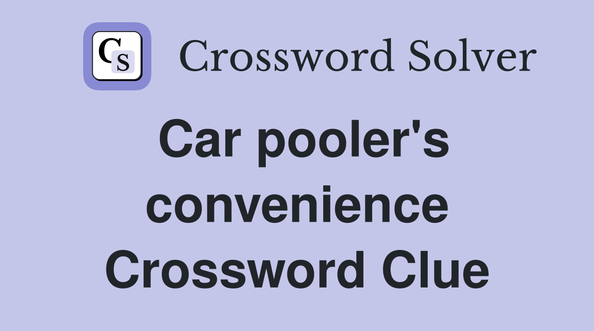 Car pooler's convenience Crossword Clue