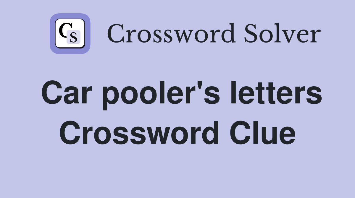 Car pooler's letters Crossword Clue