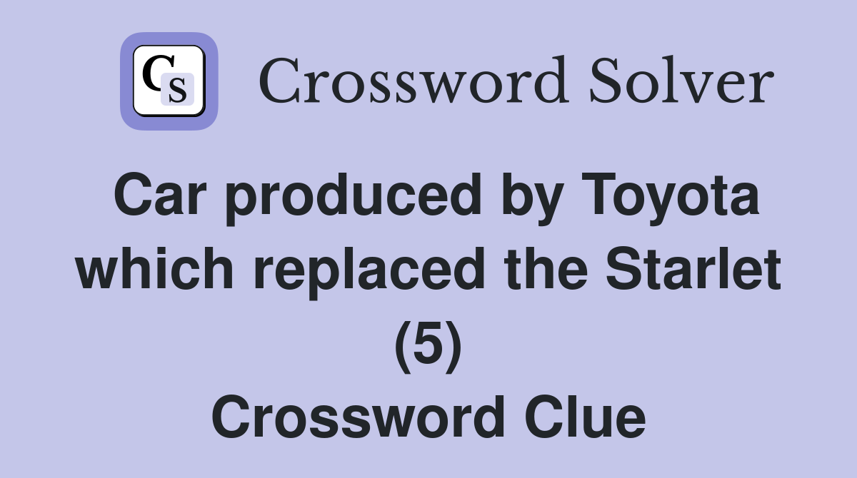 Car produced by Toyota which replaced the Starlet (5) Crossword Clue