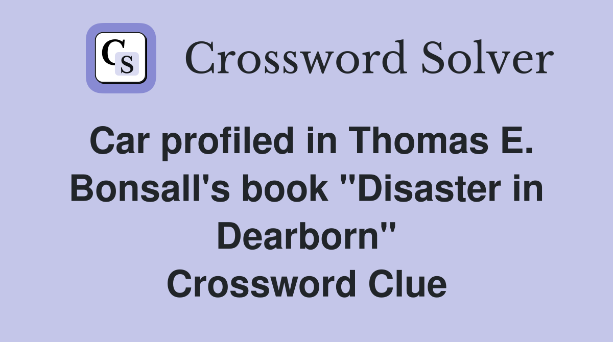 Car profiled in Thomas E. Bonsall's book "Disaster in Dearborn" Crossword Clue