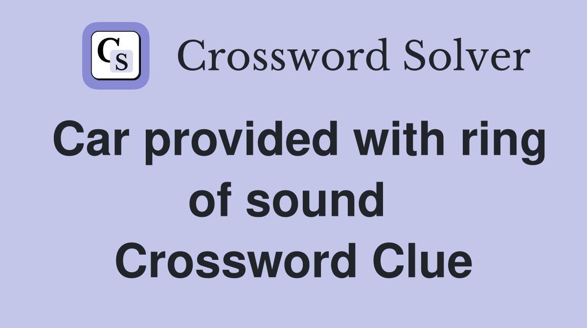 Car provided with ring of sound  Crossword Clue