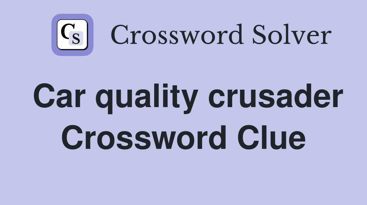Car quality crusader Crossword Clue