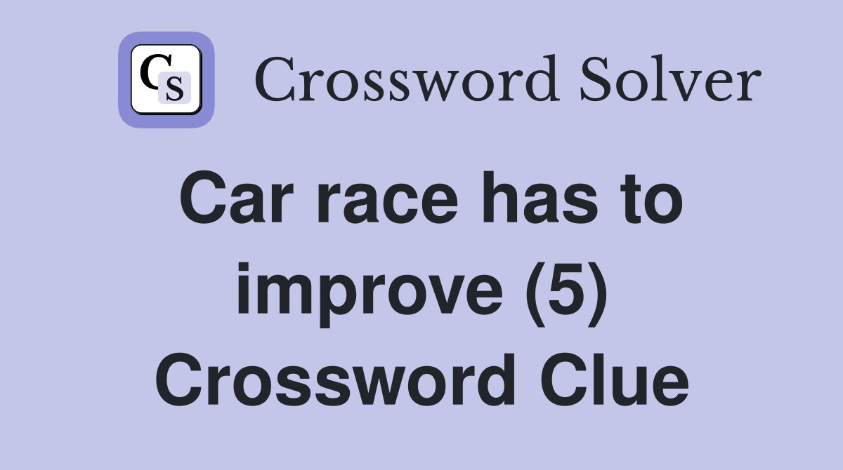 Car race has to improve (5) Crossword Clue