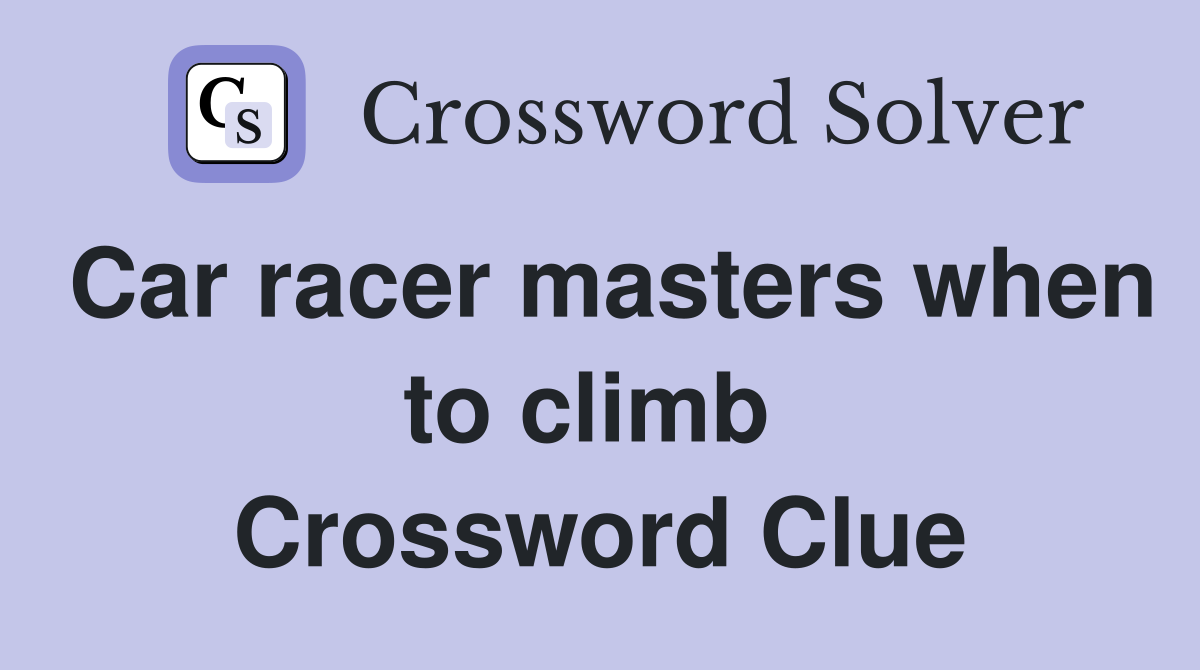 Car racer masters when to climb  Crossword Clue
