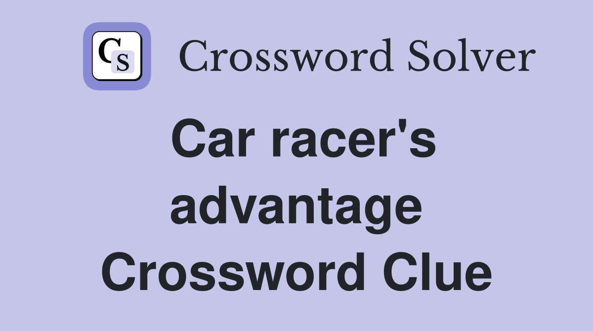 Car racer's advantage Crossword Clue