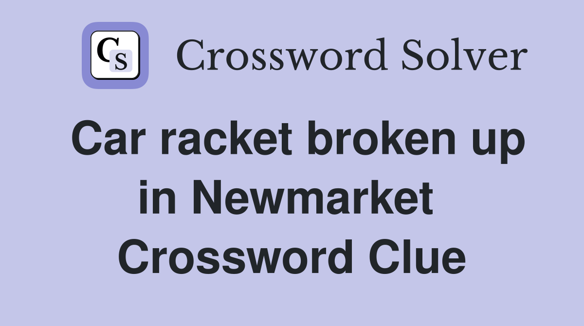 Car racket broken up in Newmarket  Crossword Clue