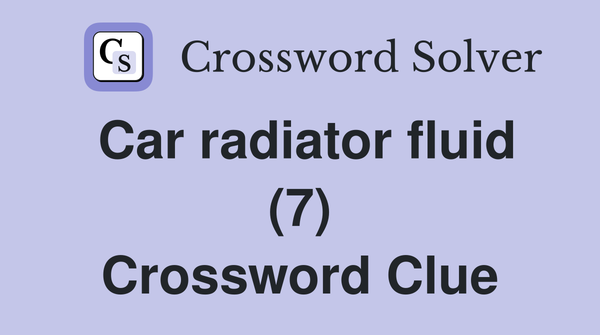 Car radiator fluid (7) Crossword Clue
