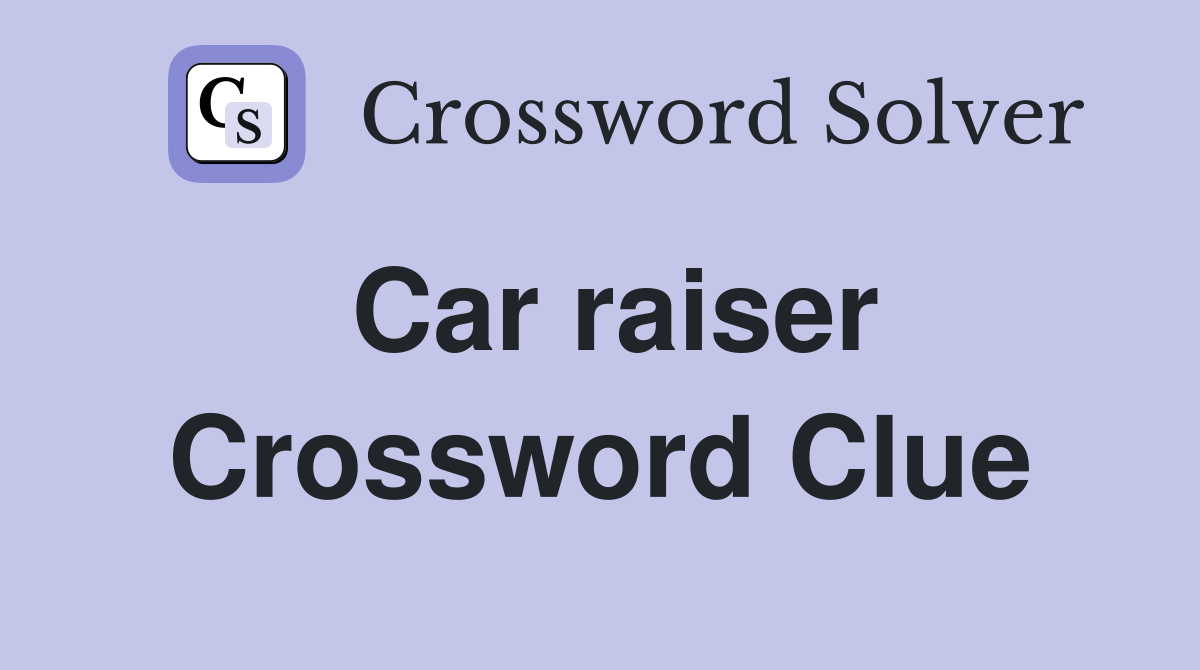 Car raiser Crossword Clue