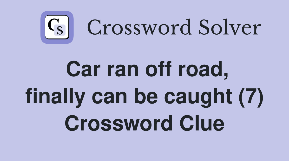 Car ran off road, finally can be caught (7) Crossword Clue