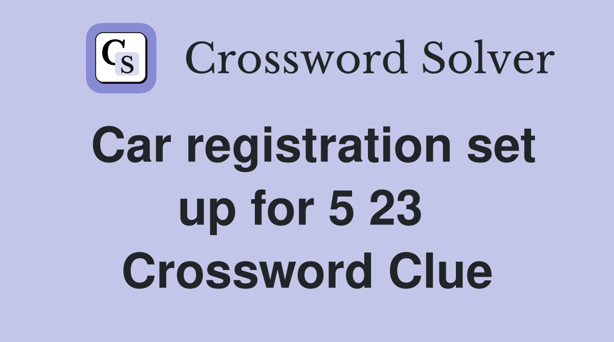 Car registration set up for 5 23  Crossword Clue