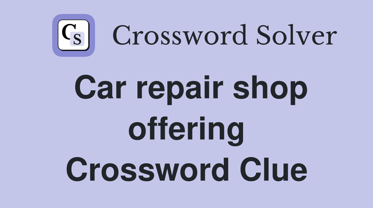 Car repair shop offering Crossword Clue