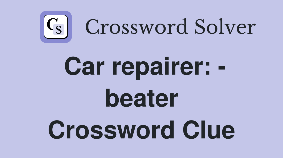 Car repairer: - beater Crossword Clue