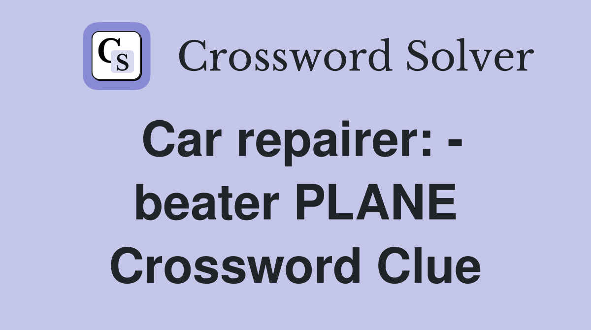 Car repairer: - beater PLANE Crossword Clue