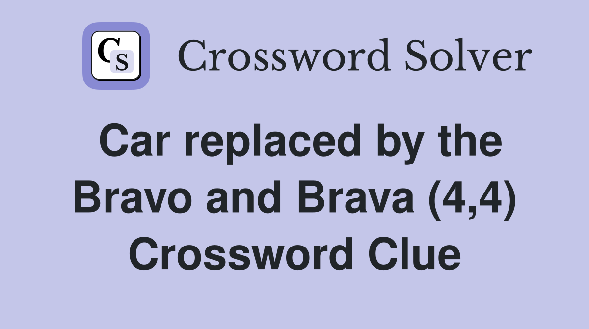 Car replaced by the Bravo and Brava (4,4) Crossword Clue