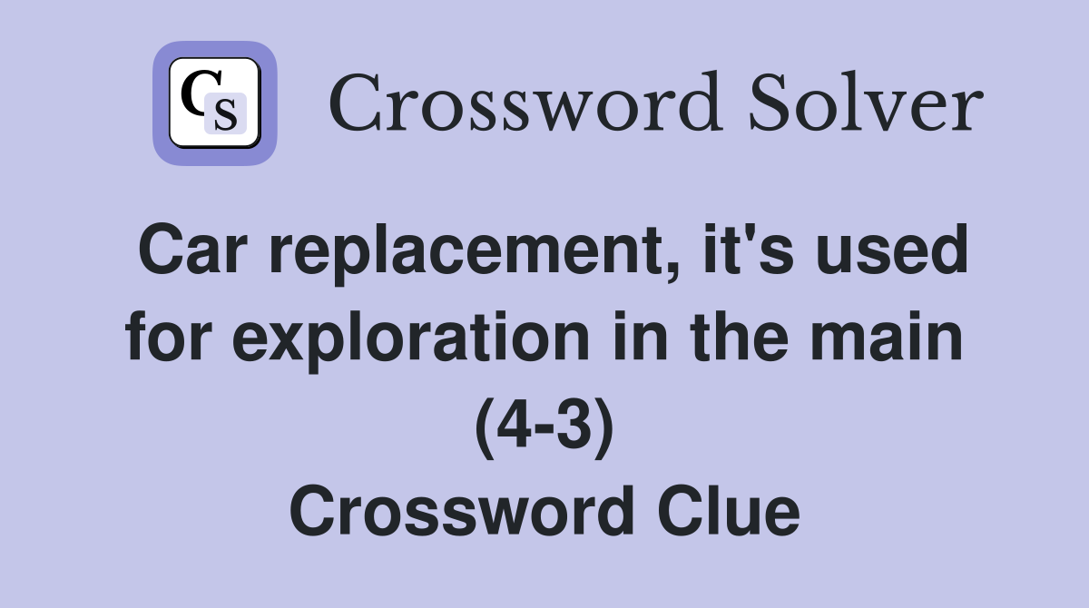 Car replacement, it's used for exploration in the main (4-3) Crossword Clue
