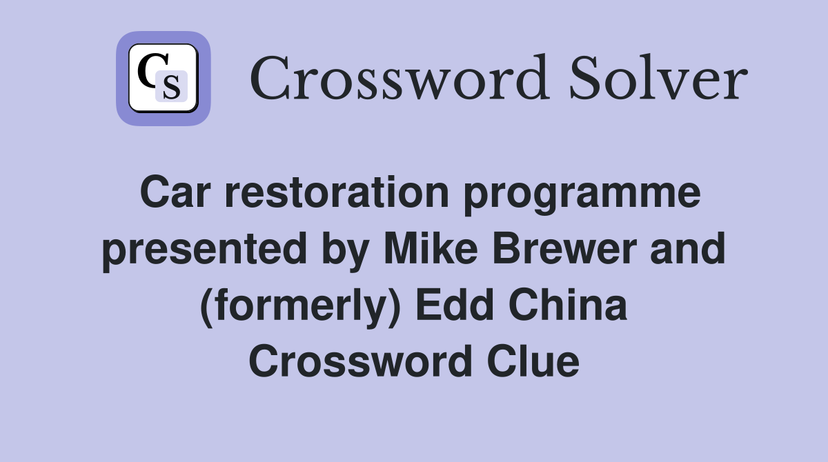 Car restoration programme presented by Mike Brewer and (formerly) Edd China Crossword Clue
