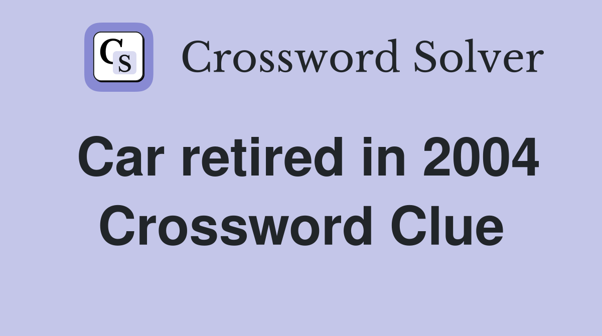 Car retired in 2004 Crossword Clue