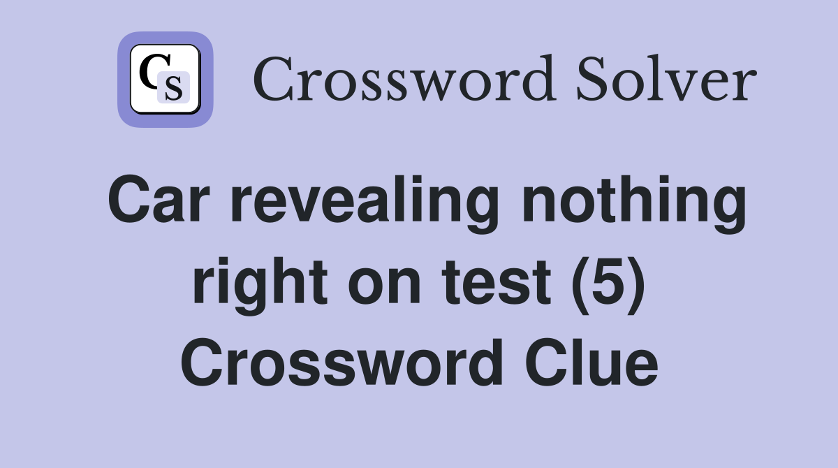 Car revealing nothing right on test (5) Crossword Clue