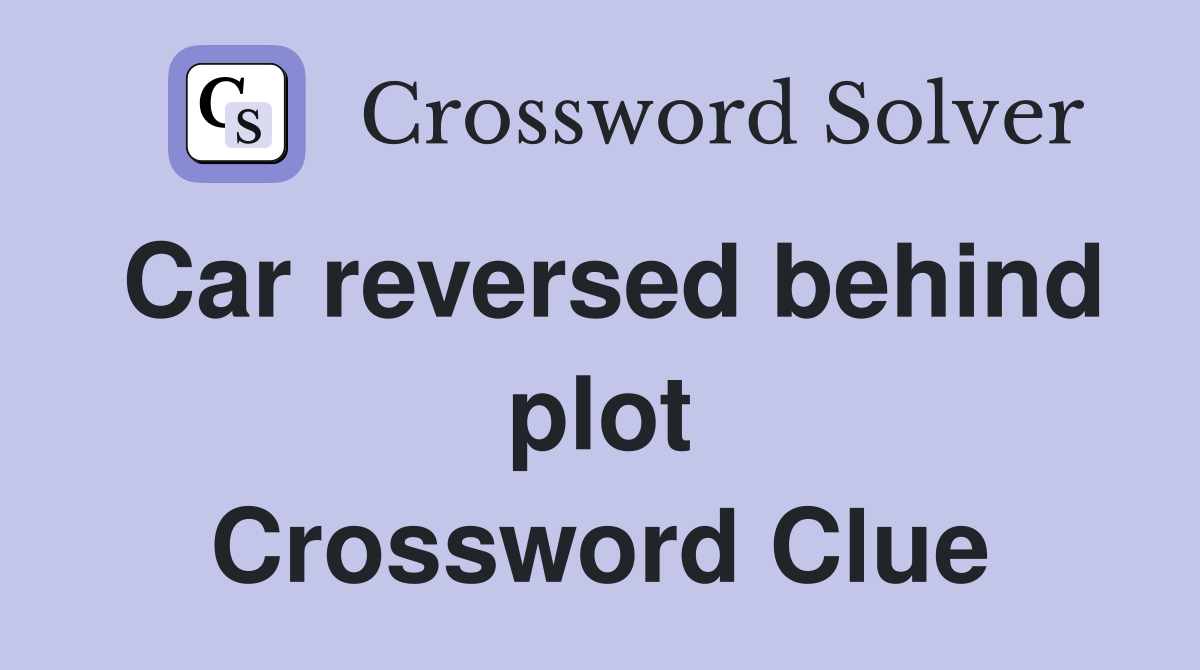 Car reversed behind plot Crossword Clue