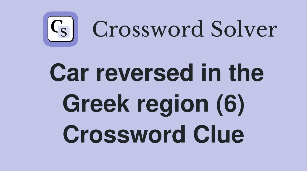 Car reversed in the Greek region (6) Crossword Clue