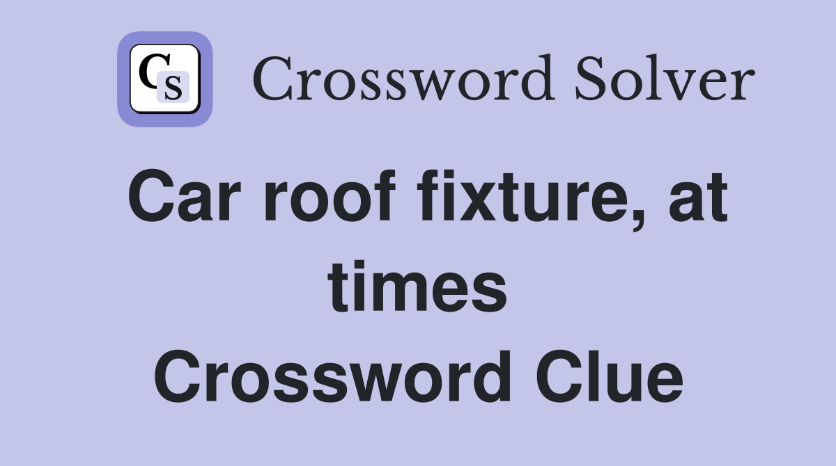 Car roof fixture, at times Crossword Clue