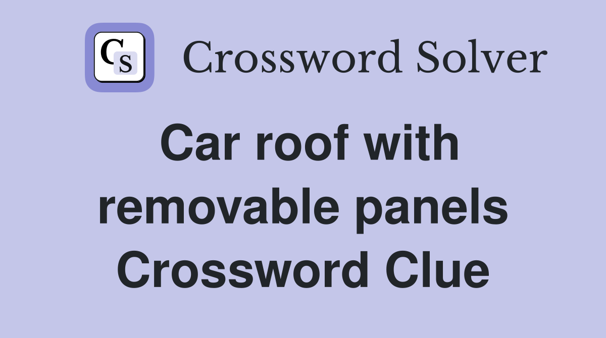 Car roof with removable panels Crossword Clue