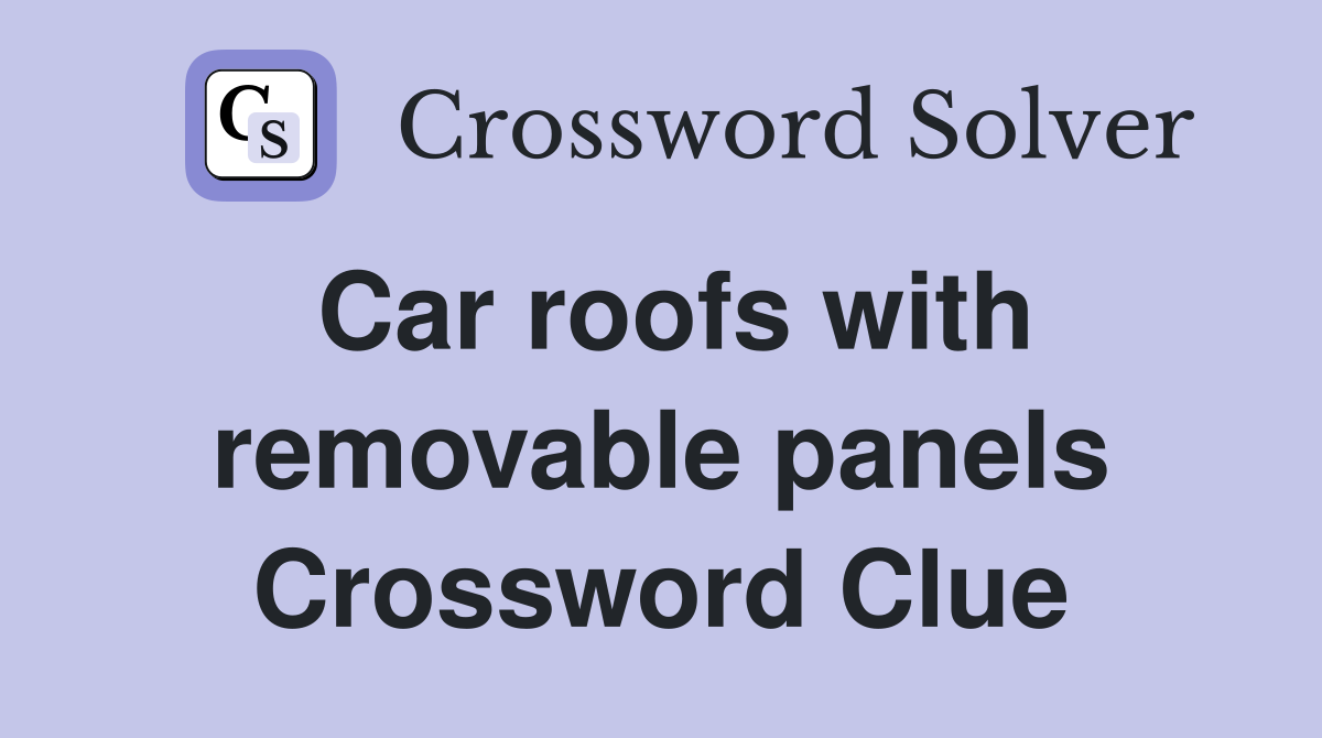 Car roofs with removable panels Crossword Clue