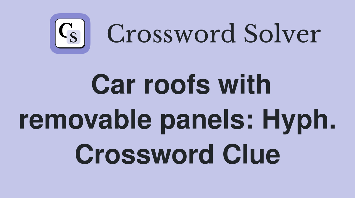 Car roofs with removable panels: Hyph. Crossword Clue