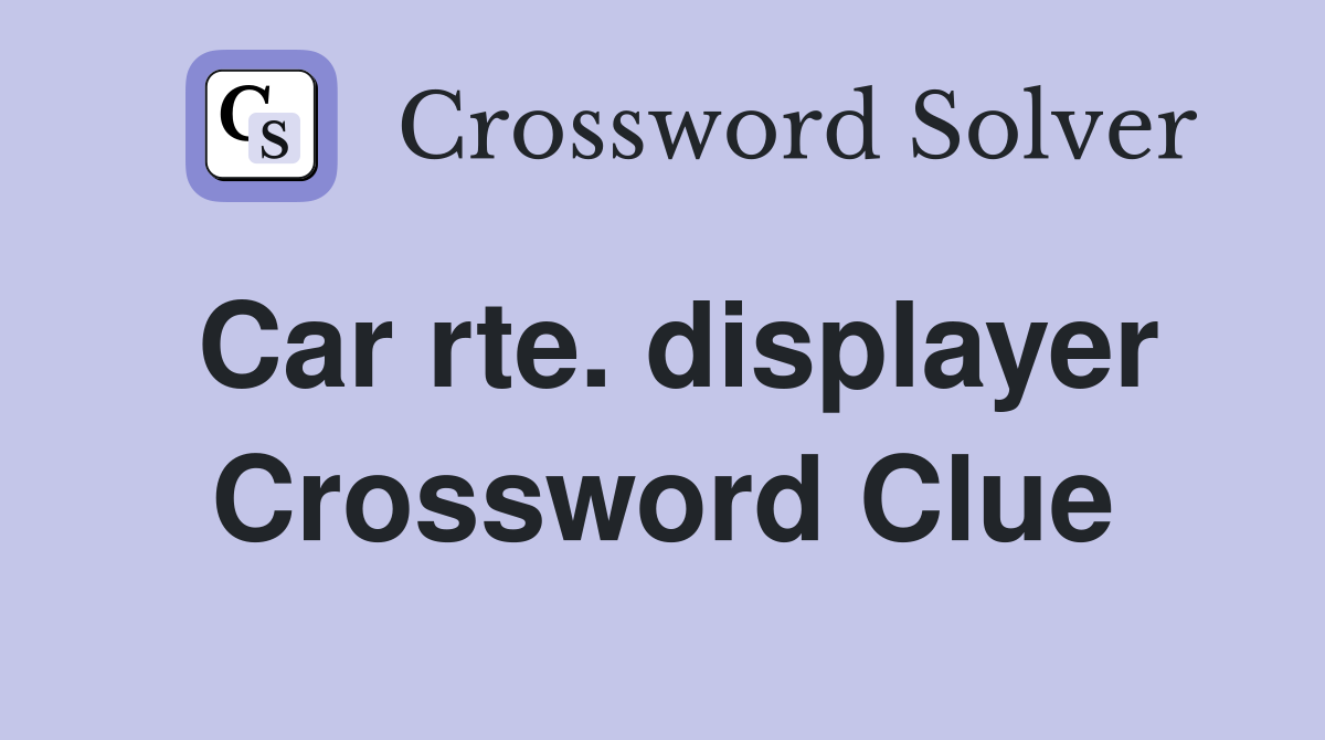 Car rte. displayer Crossword Clue