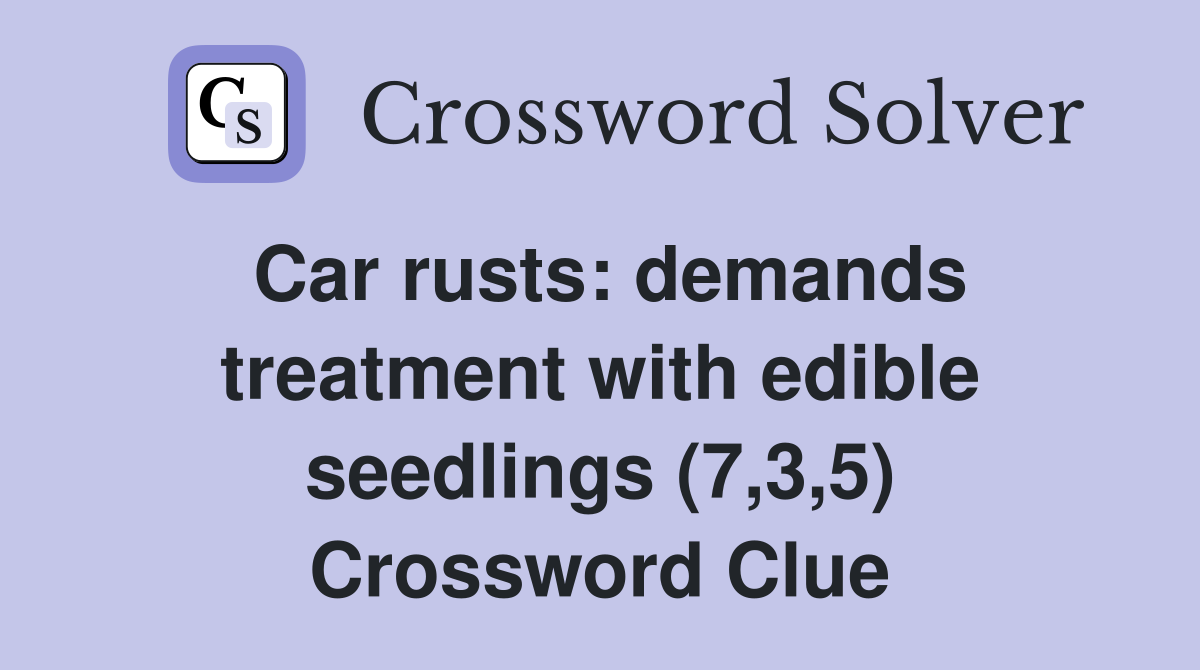 Car rusts: demands treatment with edible seedlings (7,3,5) Crossword Clue