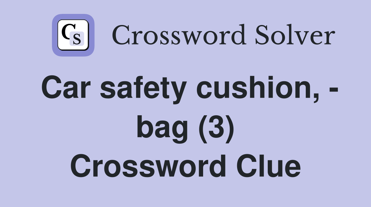 Car safety cushion, - bag (3) Crossword Clue