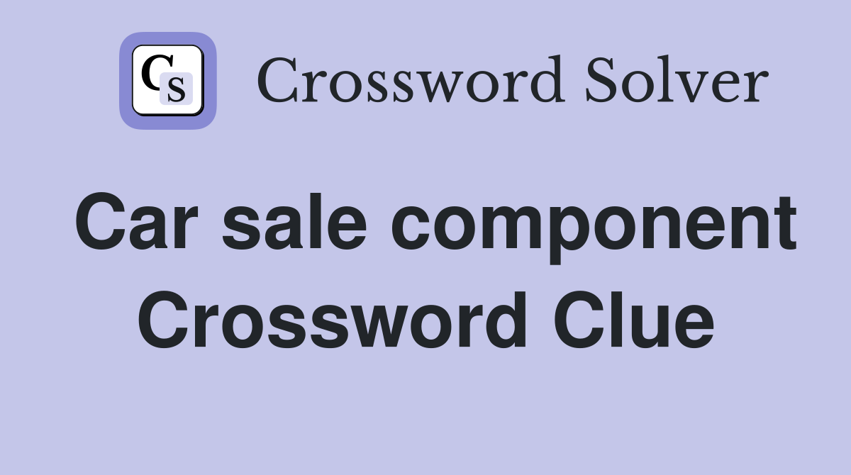 Car sale component Crossword Clue