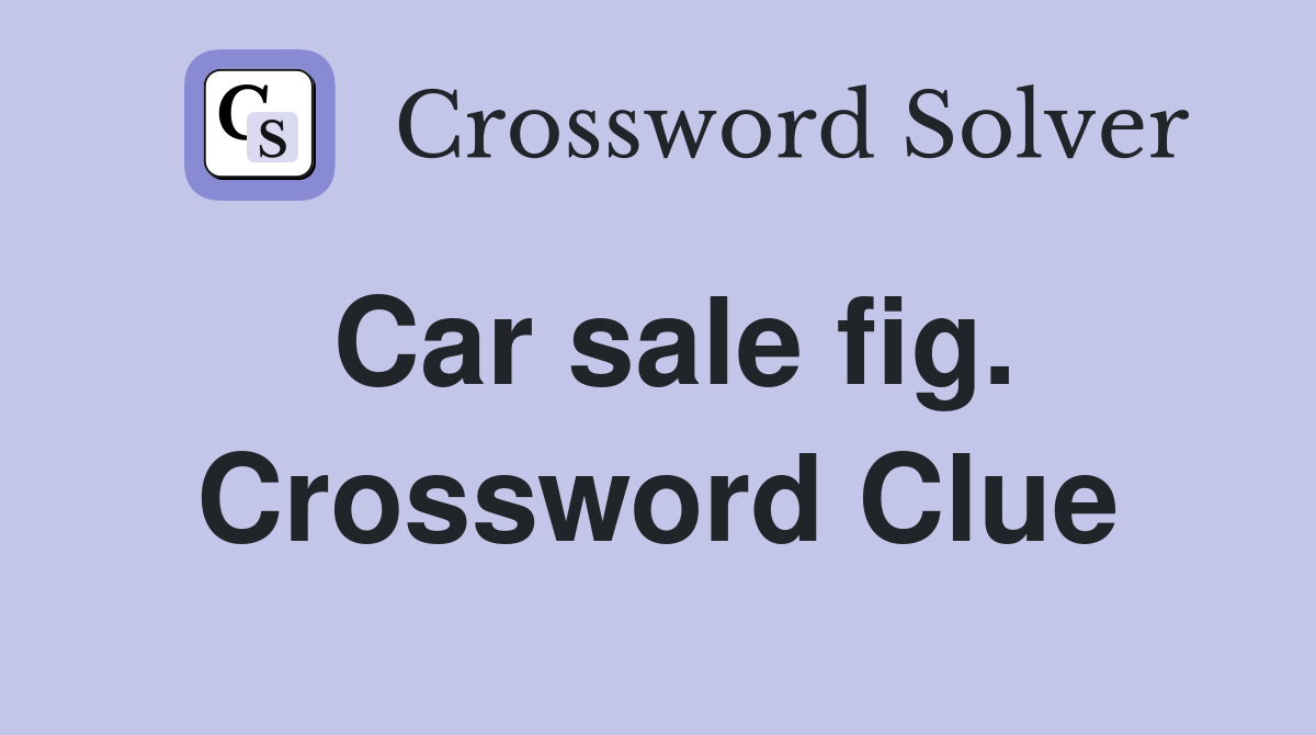 Car sale fig Crossword Clue Answers Crossword Solver