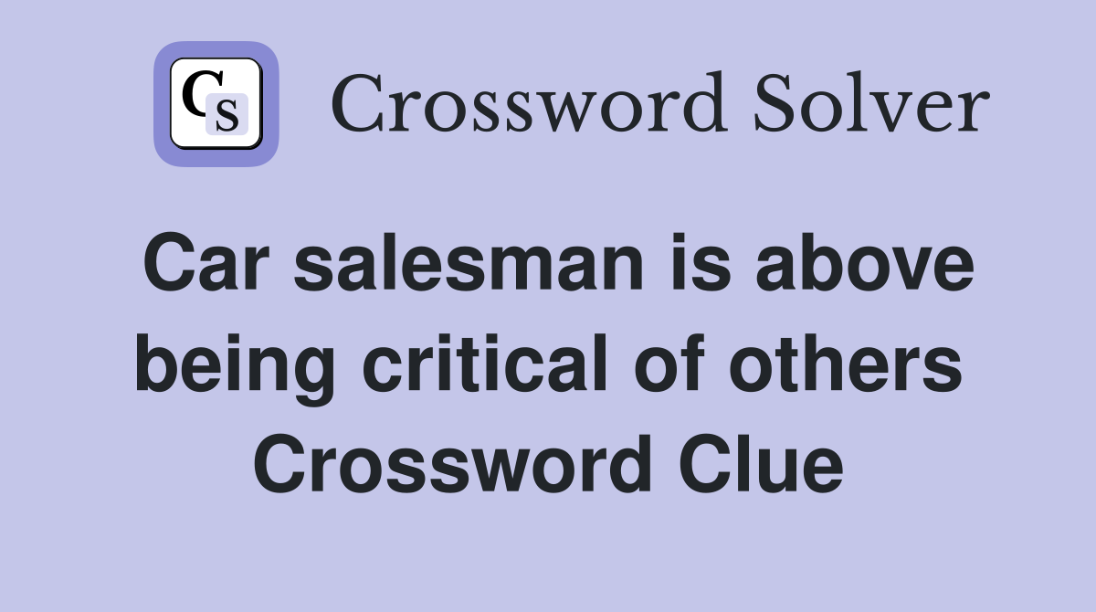 Car salesman is above being critical of others Crossword Clue