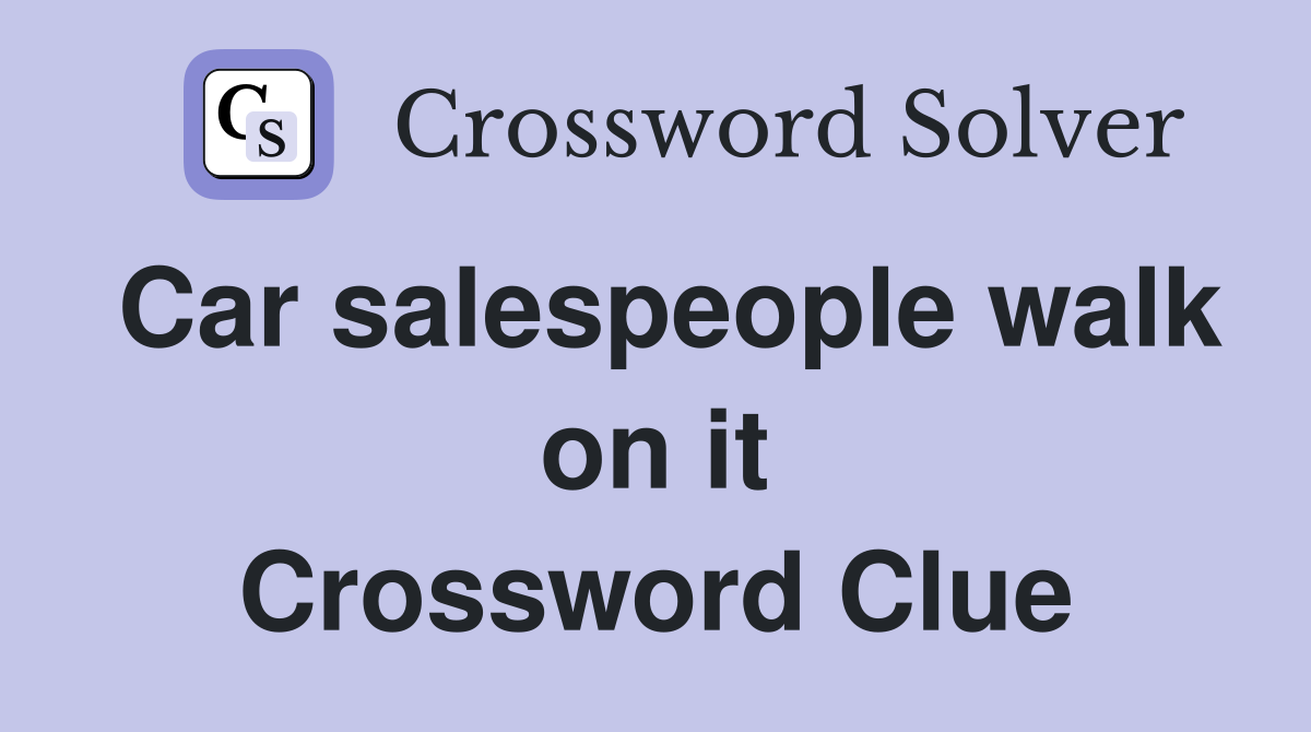 Car salespeople walk on it Crossword Clue
