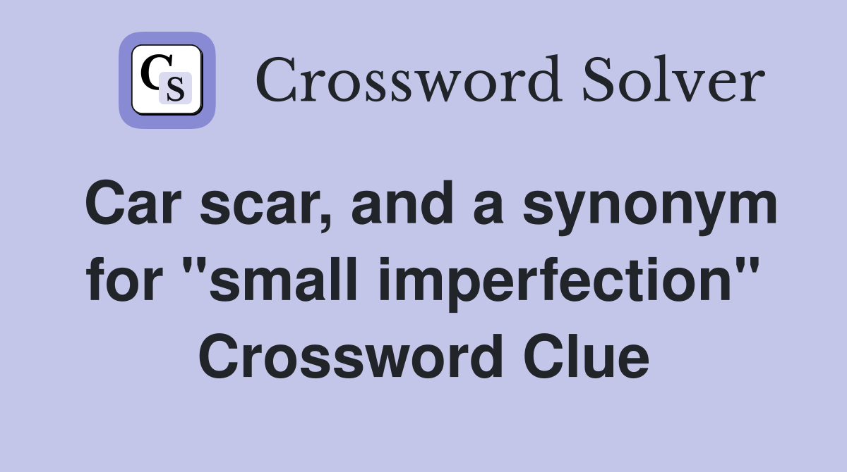 Car scar, and a synonym for "small imperfection" Crossword Clue