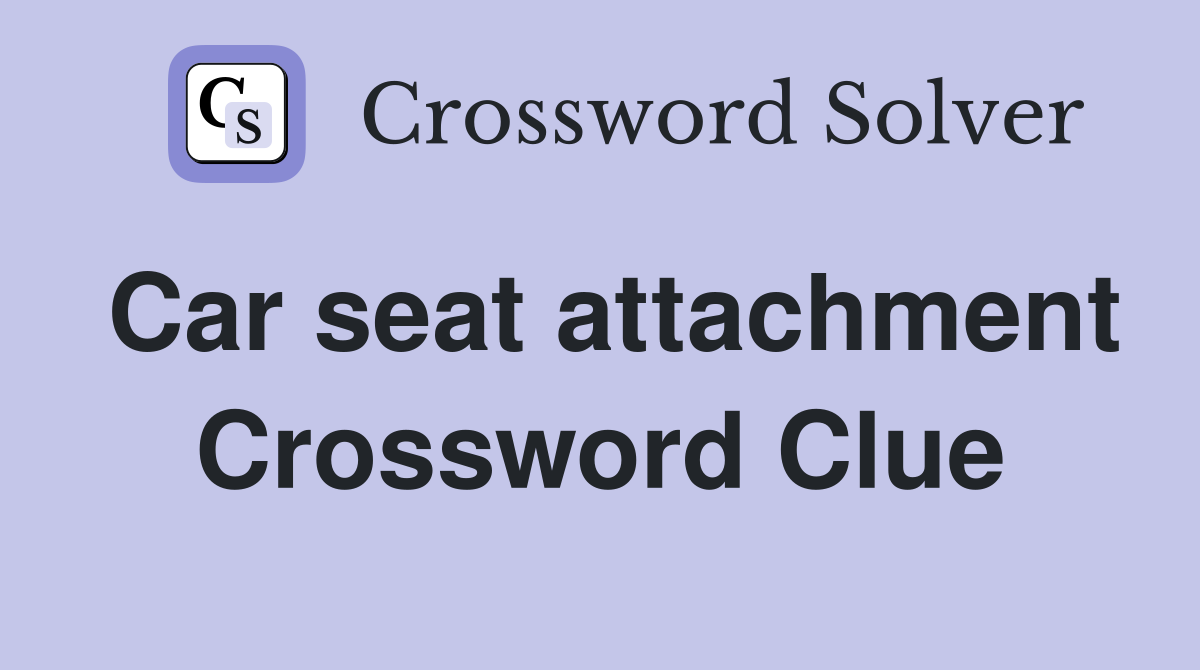 Car seat attachment Crossword Clue