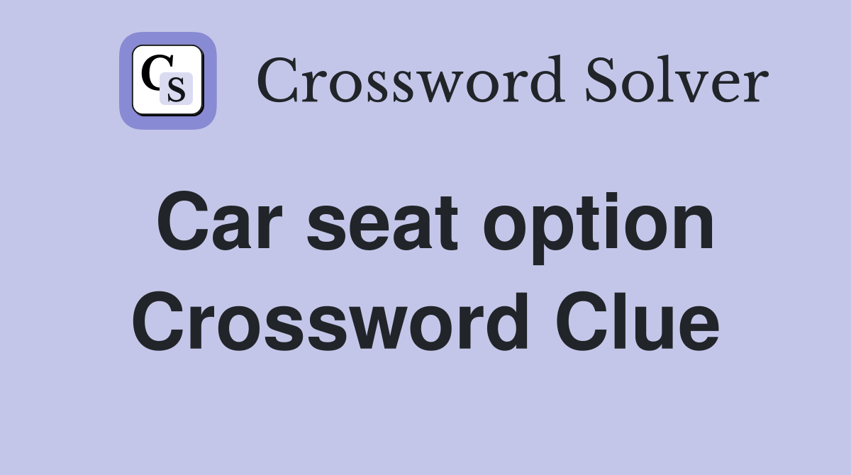 Car seat option Crossword Clue