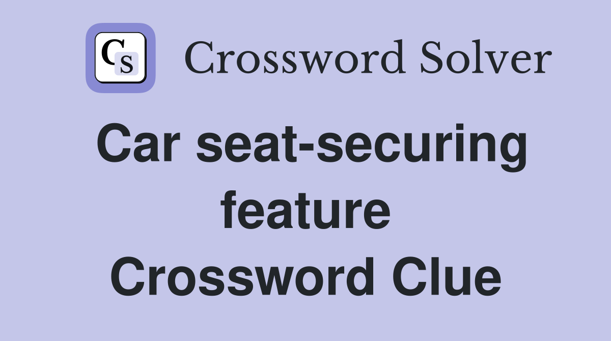 Car seat-securing feature Crossword Clue