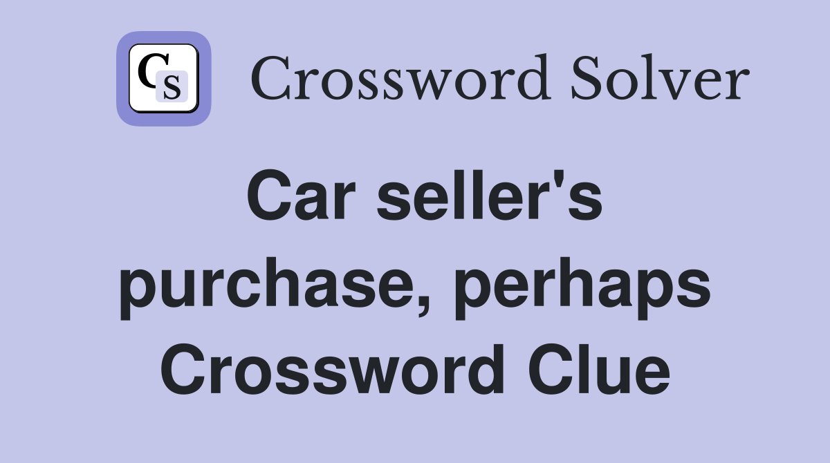Car seller's purchase, perhaps Crossword Clue