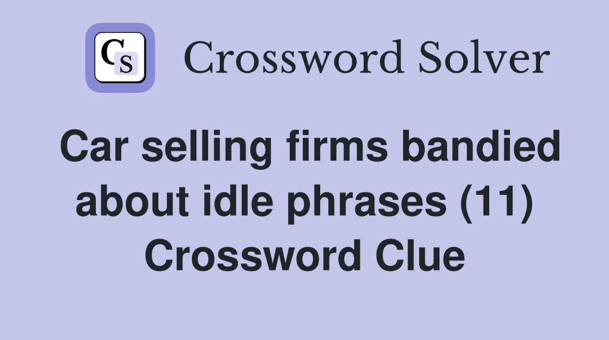 Car selling firms bandied about idle phrases (11) Crossword Clue