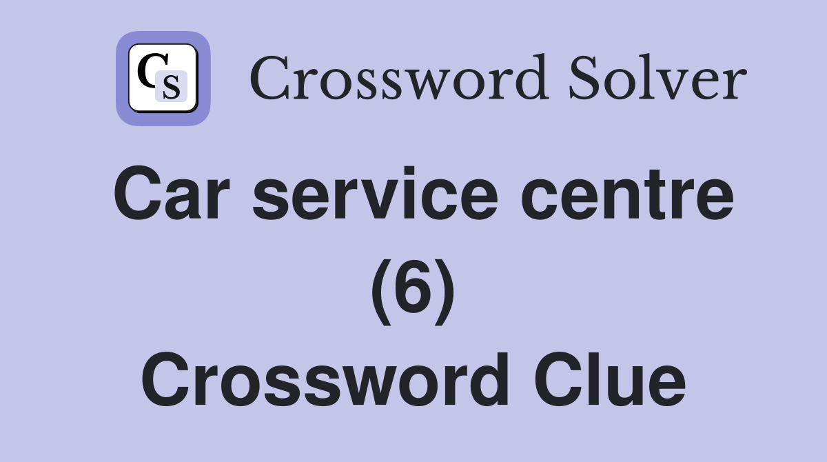 Car service centre (6) Crossword Clue