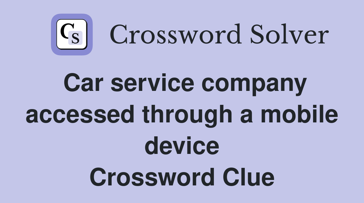 Car service company accessed through a mobile device Crossword Clue